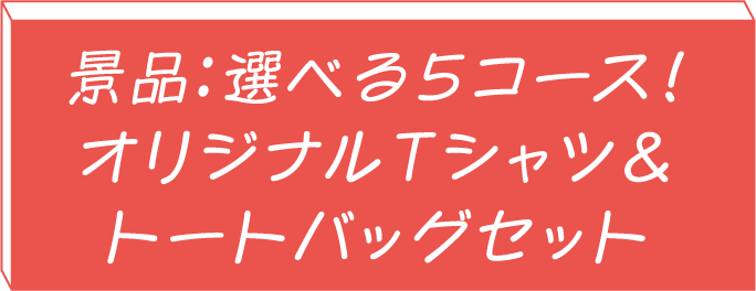 景品：選べる5コース!オリジナルTシャツ＆トートバッグセット